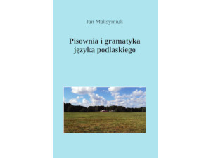 Hlediêti ciêły tekst » Jan Maksymiuk, Pisownia i gramatyka języka podlaskiego